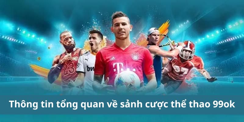 Thông tin tổng quan về sảnh cược thể thao 99OK