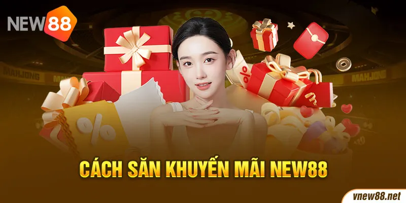 Cách săn khuyến mãi New88 siêu khủng