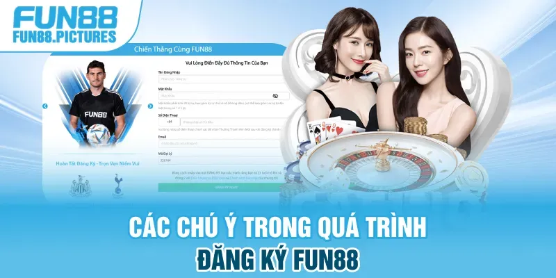 Các chú ý trong quá trình đăng ký FUN88