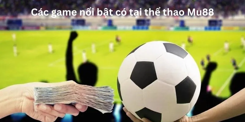 Các game nổi bật tại thể thao nhà cái