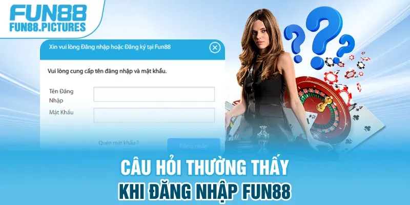 Câu hỏi thường thấy khi đăng nhập FUN88