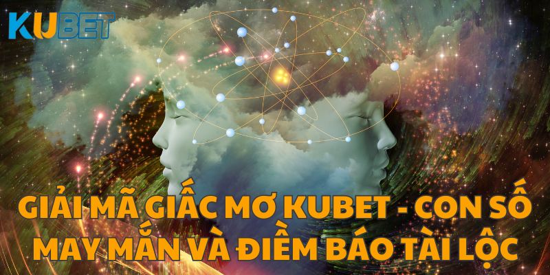 Giải mã giấc mơ Kubet hay nhất - 1