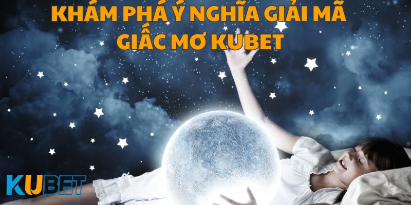 Giải mã giấc mơ Kubet hay nhất - 3