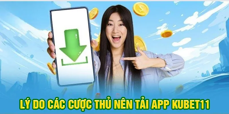 Lý do các cược thủ nên tải app Kubet11