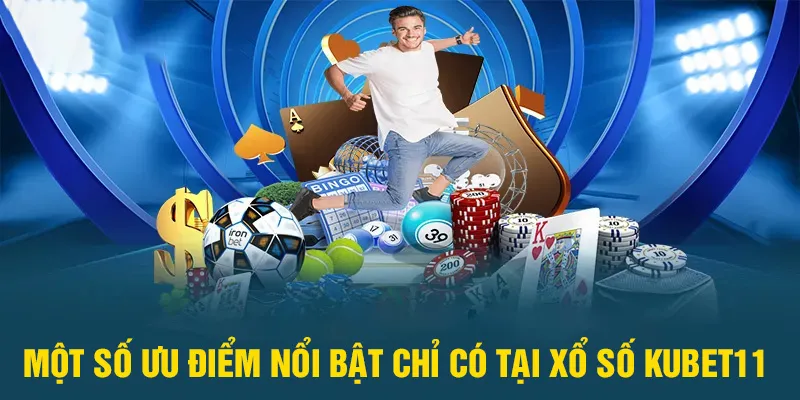 Một số những ưu điểm nổi bật chỉ có tại Xổ số Kubet11