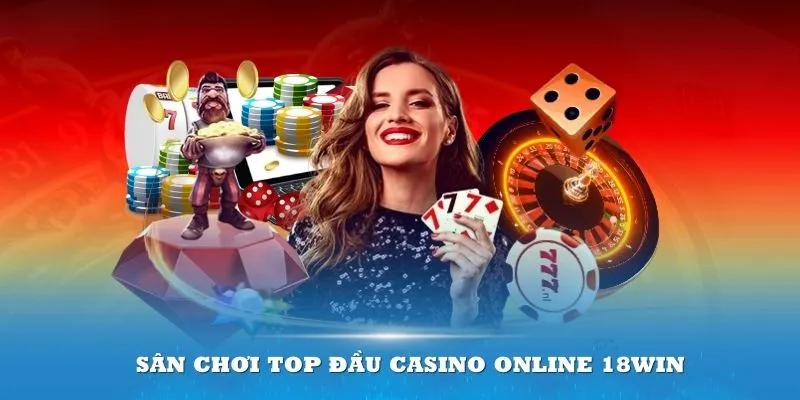 Các sảnh game Casino online 18Win sôi nổi nhất