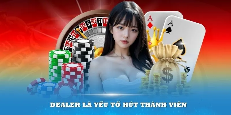 Dealer là một trong yếu tố hút thành viên