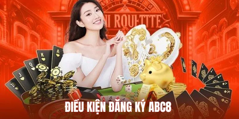 Điều kiện đăng ký tài khoản ABC8 