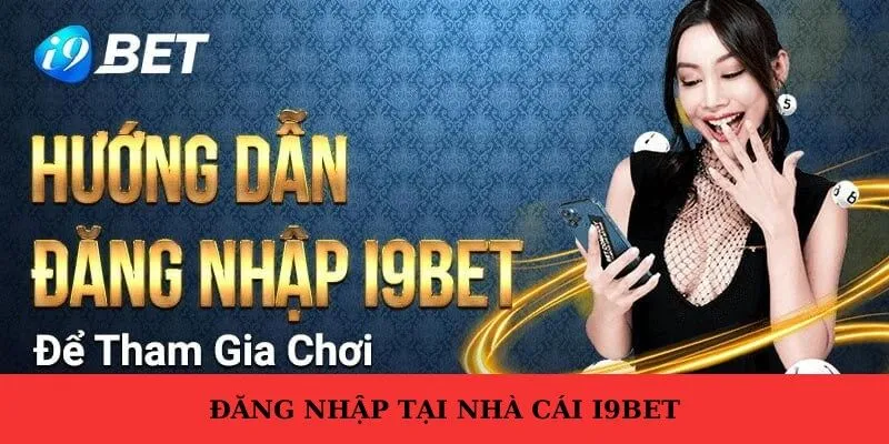 Cách đăng nhập I9BET đơn giản và nhanh chóng