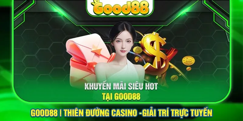 Những chương trình khuyến mại không thể bỏ lỡ tại Good88