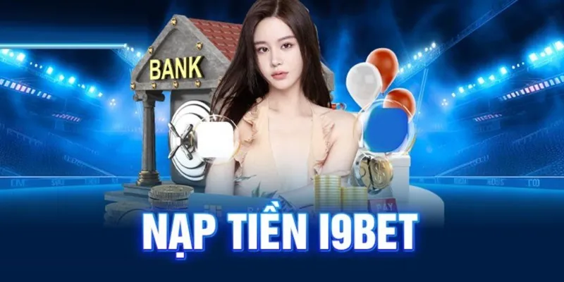 Nạp Tiền i9bet - Hướng Dẫn Từ A - Z Cho Người Mới