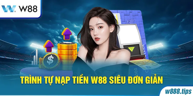 Lý Do Nên Nạp Tiền Tại W88