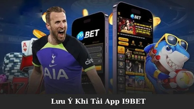 Một số lưu ý khi tải app I9BET