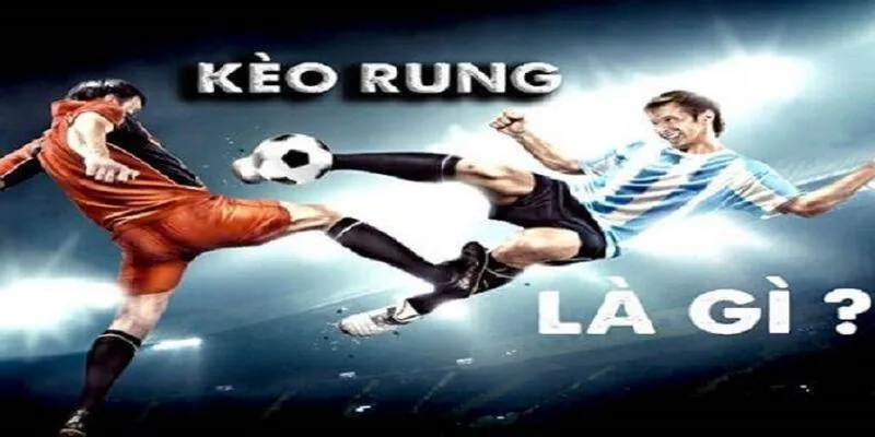 Tổng quan về kèo rung