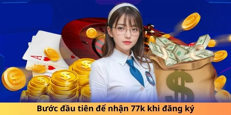 Bước đầu tiên để nhận 77k khi đăng ký