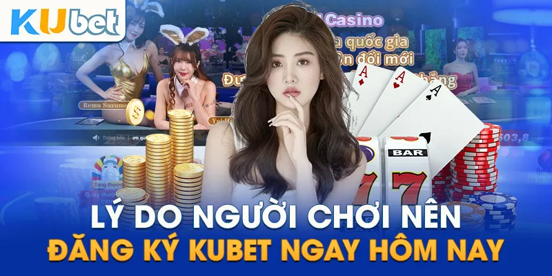 Tại sao nên đăng ký tài khoản Kubet?