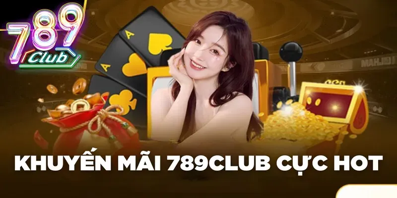 Các chương trình khuyến mãi đặc biệt tại 789Club