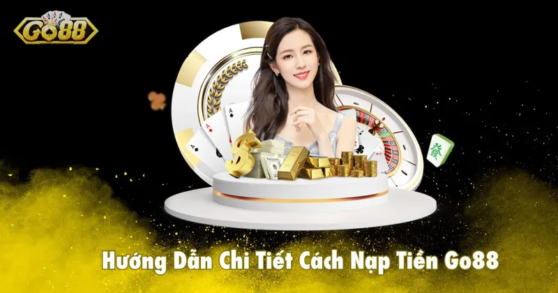 Hướng Dẫn Chi Tiết Cách Nạp Tiền Go88