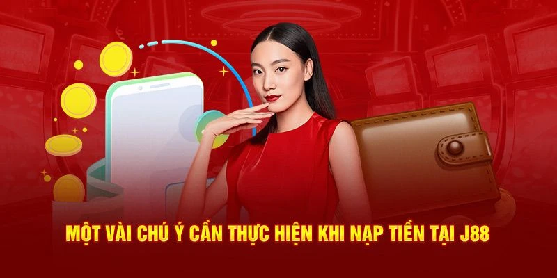 Những lưu ý quan trọng khi nạp tiền J88