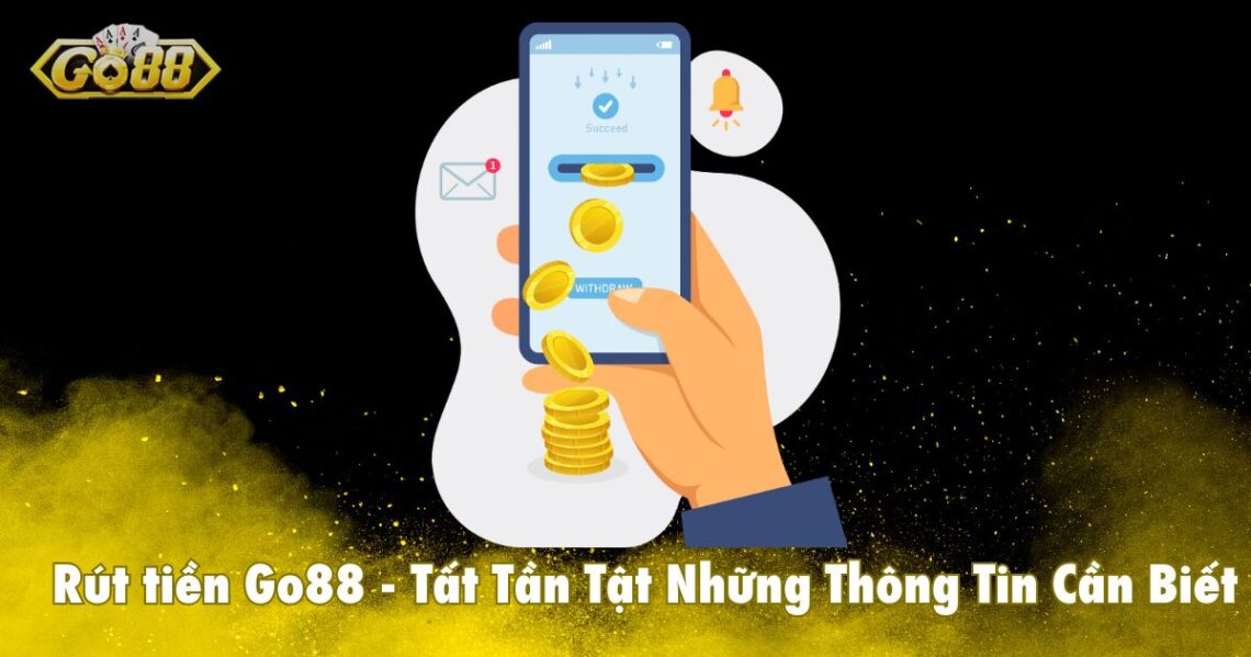 Rút Tiền Go88 - Tất Tần Tật Những Thông Tin Cần Biết