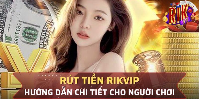 Rút Tiền Rikvip - Tận Hưởng Thành Quả Khi Giải Trí