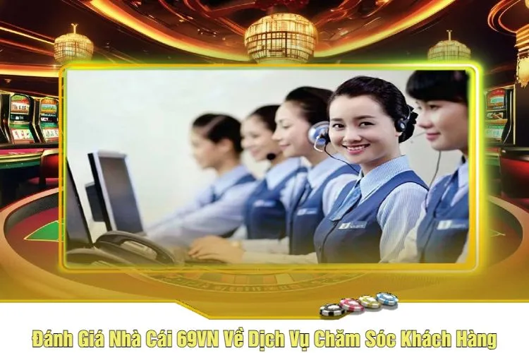 Đánh Giá Nhà Cái 69VN Về Dịch Vụ Chăm Sóc Khách Hàng