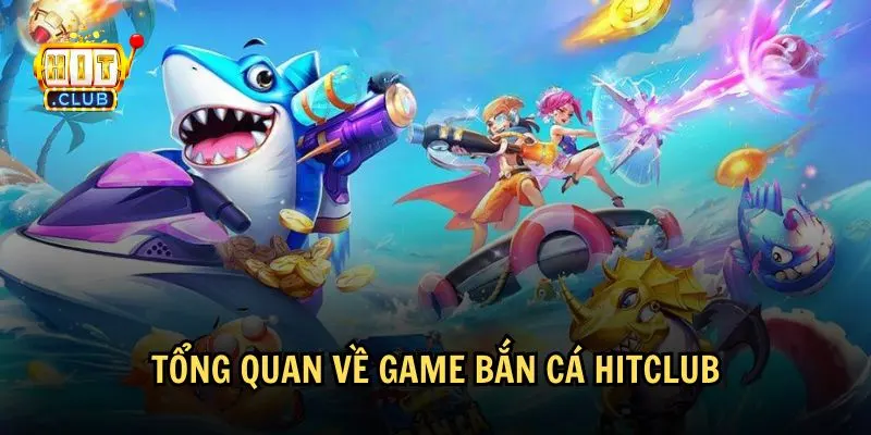 Giới thiệu thông tin cơ bản về game bắn cá Hitclub