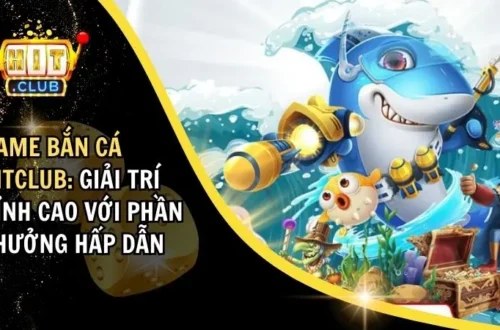 Game Bắn Cá Hitclub: Giải Trí Đỉnh Cao Với Phần Thưởng Hấp Dẫn