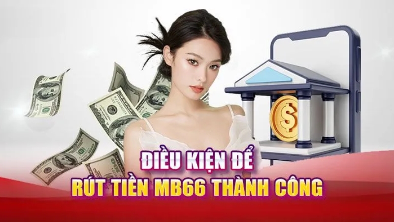 Điều kiện rút tiền tại MB66 mà hội viên cần lưu ý