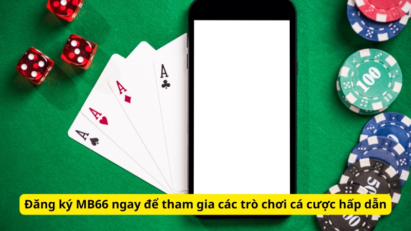 Đăng ký MB66 ngay để tham gia các trò chơi cá cược hấp dẫn