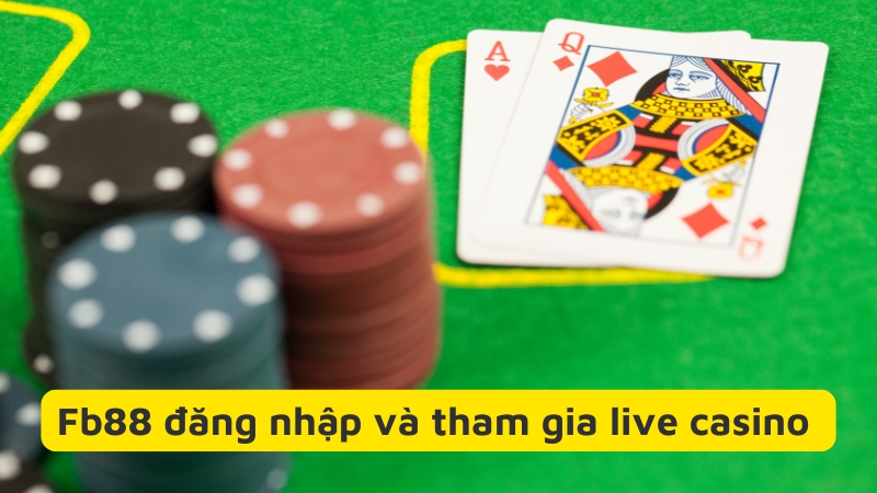 Fb88 đăng nhập và tham gia live casino với giao diện mượt mà