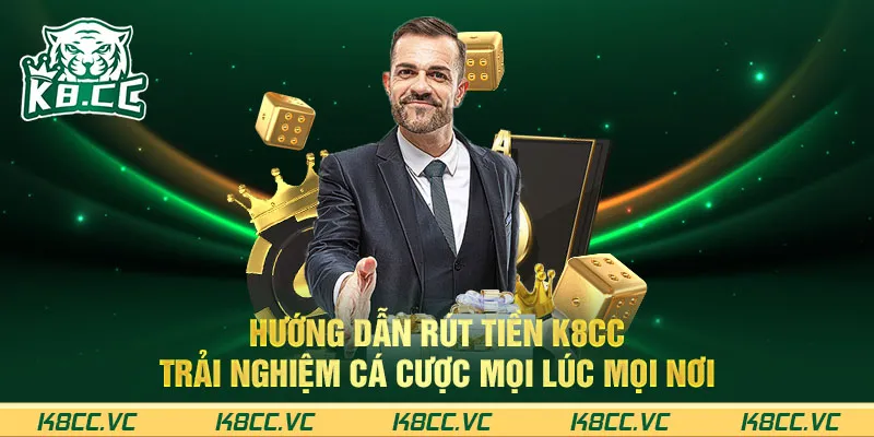 Hướng dẫn rút tiền K8CC - Cách thức đơn giản và nhanh chóng