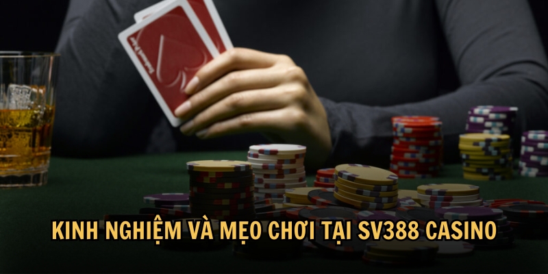 Kinh nghiệm và mẹo chơi tại SV388 Casino