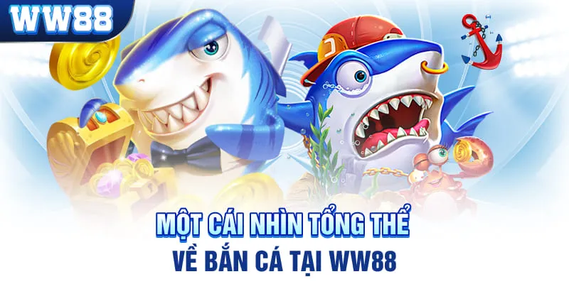 Một cái nhìn tổng thể về bắn cá tại WW88