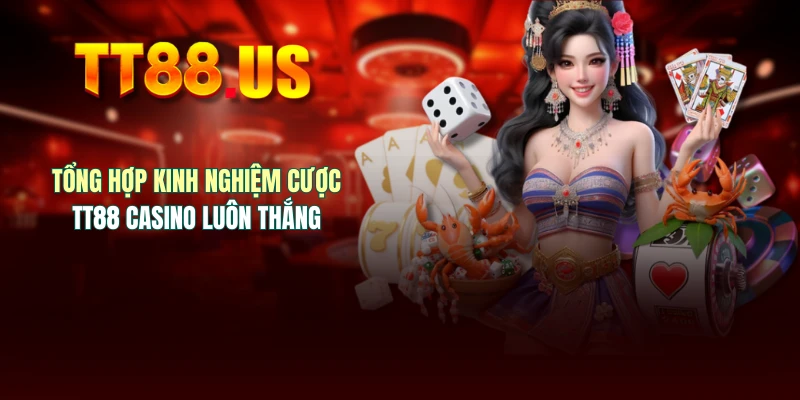 Tổng hợp kinh nghiệm cược TT88 casino luôn thắng