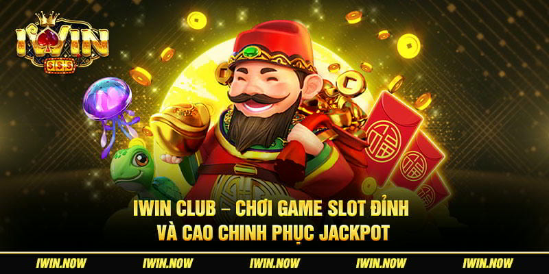 Iwin Club – Chơi Game Slot Đỉnh Và Cao Chinh Phục Jackpot