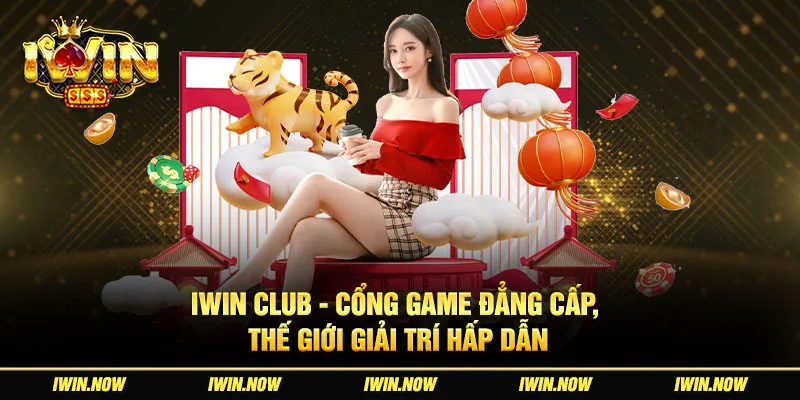 Iwin Club - Cổng Game Đẳng Cấp, Thế Giới Giải Trí Hấp Dẫn