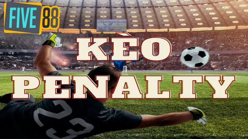 Các Loại Kèo Penalty Phổ Biến Trên Five88