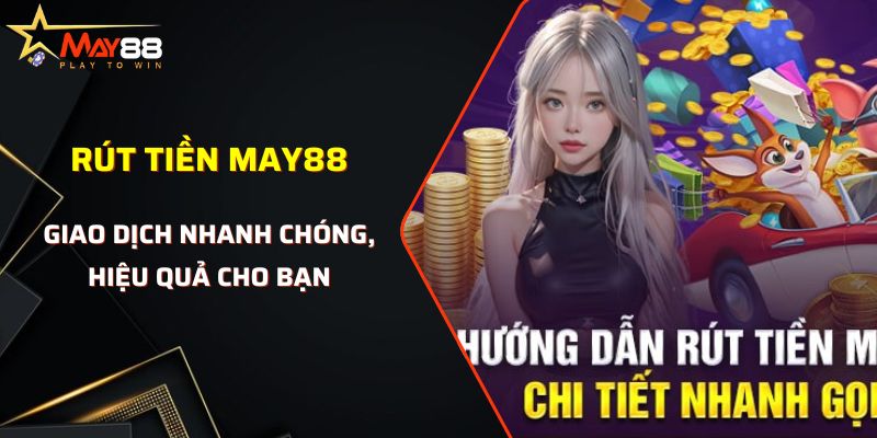 Rút tiền May88 cần thiết ra sao?