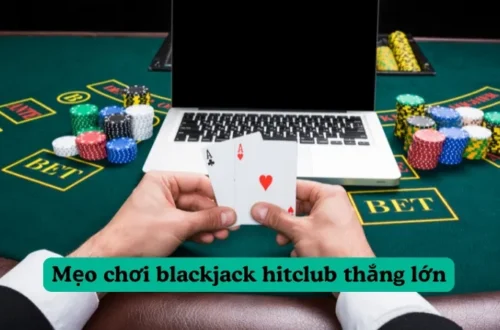 Mẹo chơi blackjack hitclub giúp bạn nâng cao tỷ lệ thắng!