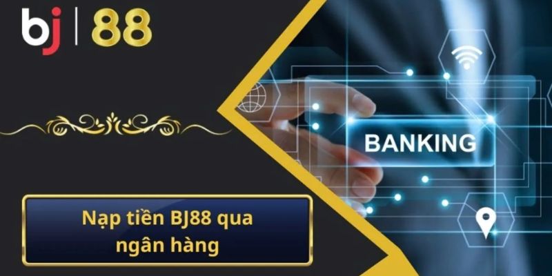 Lý do nên nạp tiền BJ88