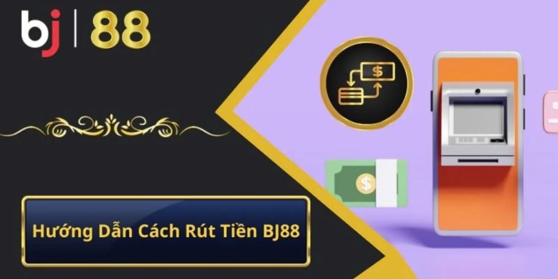 Cách rút tiền BJ88 đơn giản, dễ hiểu cho người mới