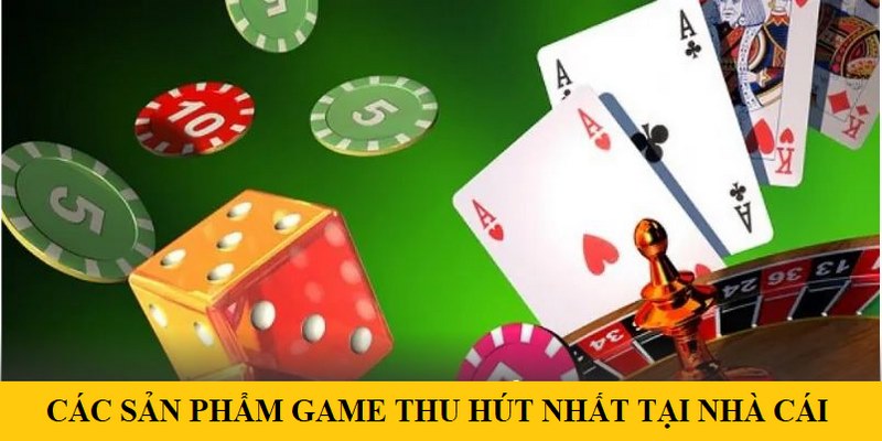 Các sản phẩm game thu hút nhất tại nhà cái