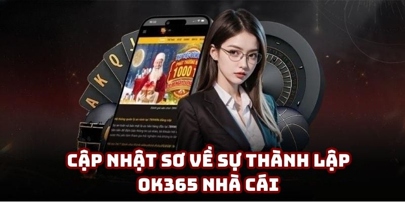 Cập nhật sơ về sự thành lập OK365 nhà cái