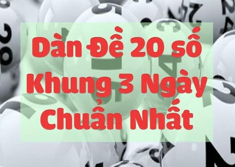Dàn đề 20 số khung 3 ngày là gì và vì sao nên chọn?