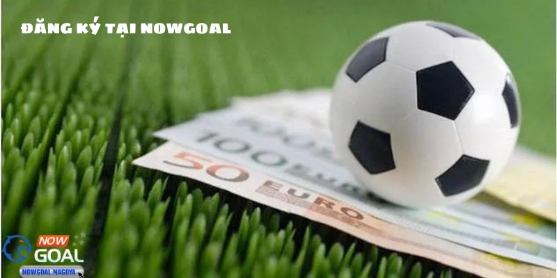 Các Bước Để Đăng Ký Tài Khoản NOWGOAL
