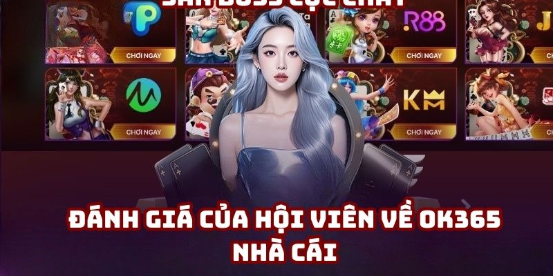 Đánh giá của hội viên về OK365 nhà cái