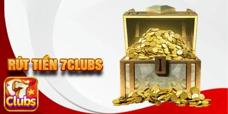 Các bước rút tiền 7Clubs: Làm đúng là nhận ngay