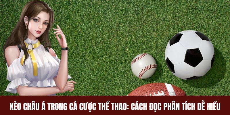 Kèo Châu Á Trong Cá Cược Thể Thao: Cách Đọc Và Phân Tích Dễ Hiểu