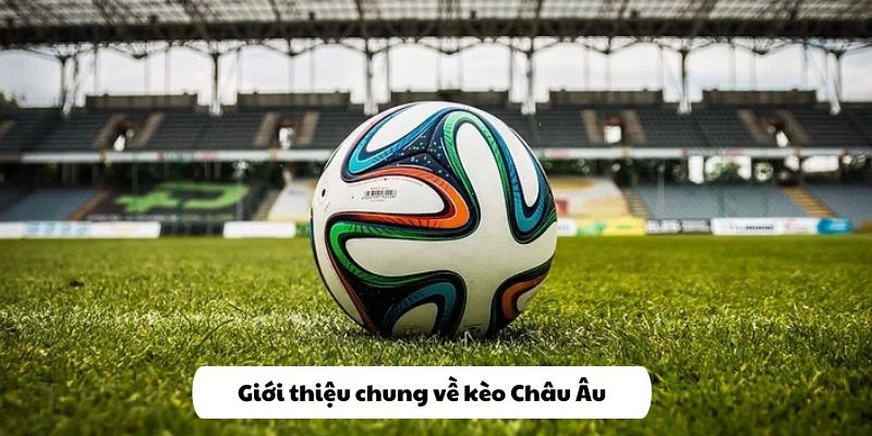 Kèo Châu Âu là gì?
